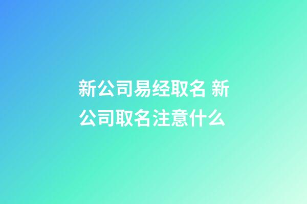 新公司易经取名 新公司取名注意什么-第1张-公司起名-玄机派